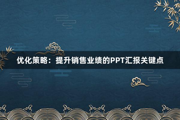 优化策略：提升销售业绩的PPT汇报关键点